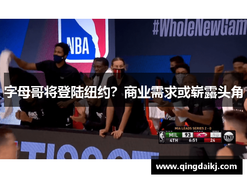 字母哥将登陆纽约？商业需求或崭露头角